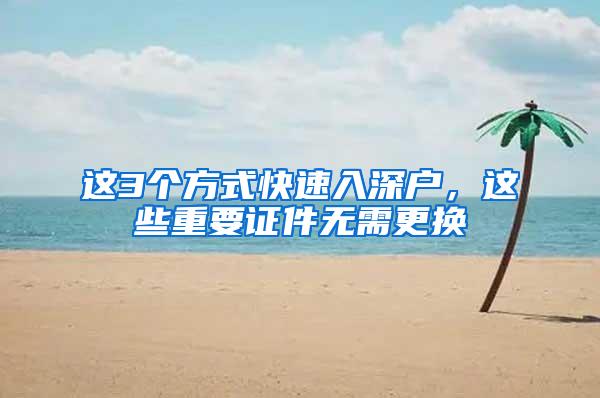 这3个方式快速入深户，这些重要证件无需更换