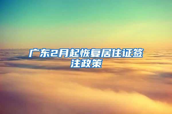 广东2月起恢复居住证签注政策