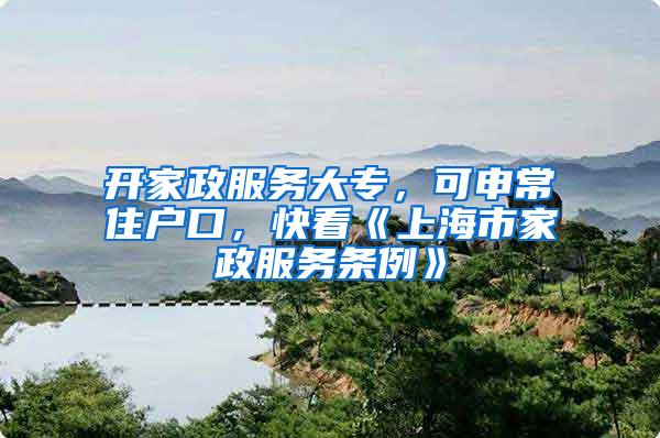 开家政服务大专，可申常住户口，快看《上海市家政服务条例》