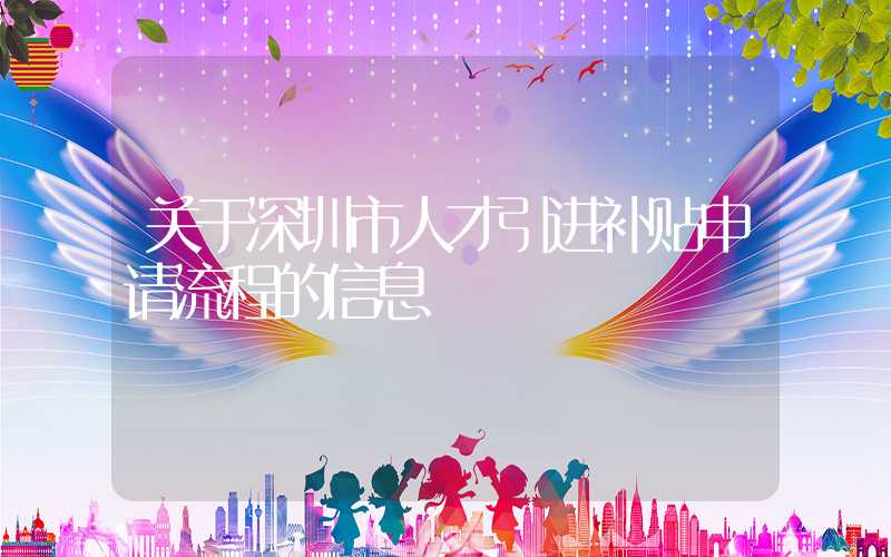 关于深圳市人才引进补贴申请流程的信息