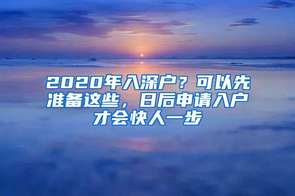 2020年入深户？可以先准备这些，日后申请入户才会快人一步