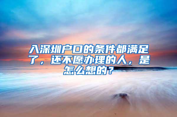 入深圳户口的条件都满足了，还不愿办理的人，是怎么想的？