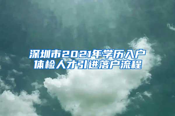 深圳市2021年学历入户体检人才引进落户流程