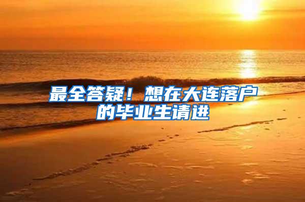 最全答疑！想在大连落户的毕业生请进
