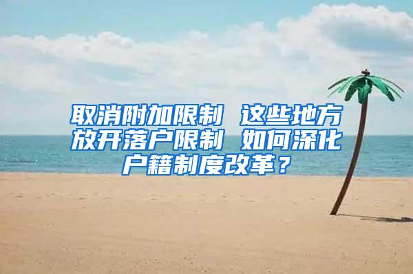 取消附加限制 这些地方放开落户限制 如何深化户籍制度改革？