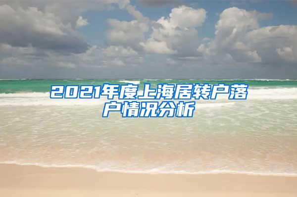 2021年度上海居转户落户情况分析