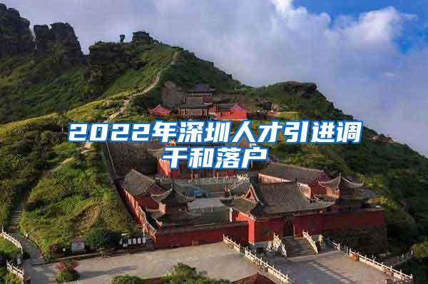 2022年深圳人才引进调干和落户