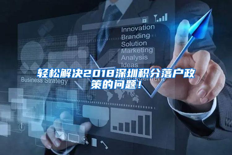 轻松解决2018深圳积分落户政策的问题！
