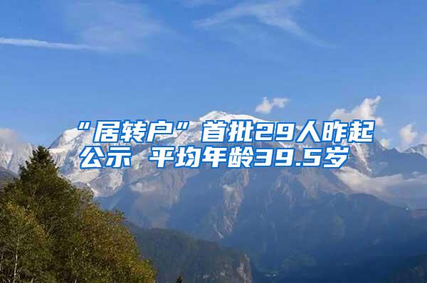 “居转户”首批29人昨起公示 平均年龄39.5岁