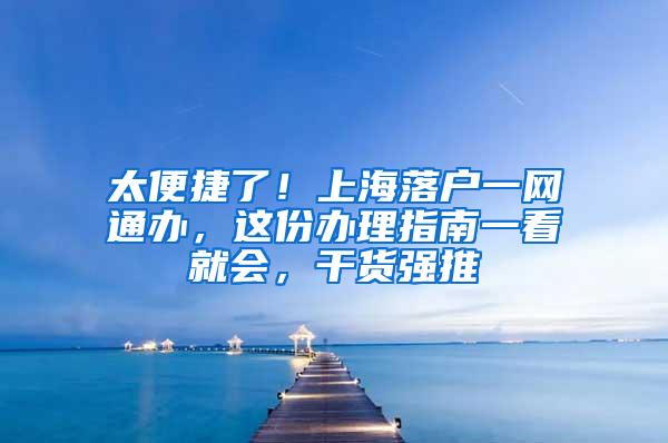 太便捷了！上海落户一网通办，这份办理指南一看就会，干货强推