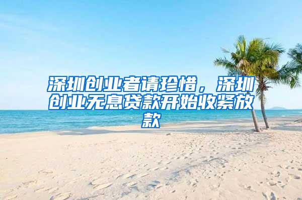 深圳创业者请珍惜，深圳创业无息贷款开始收紧放款