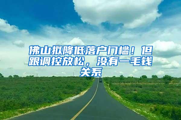 佛山拟降低落户门槛！但跟调控放松，没有一毛钱关系