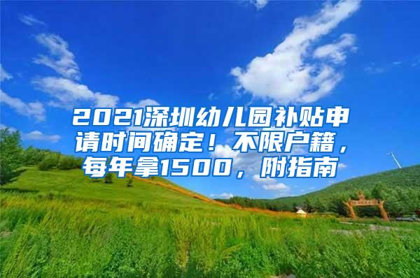 2021深圳幼儿园补贴申请时间确定！不限户籍，每年拿1500，附指南