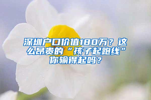 深圳户口价值180万？这么昂贵的“孩子起跑线”你输得起吗？