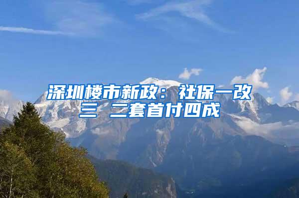 深圳楼市新政：社保一改三 二套首付四成