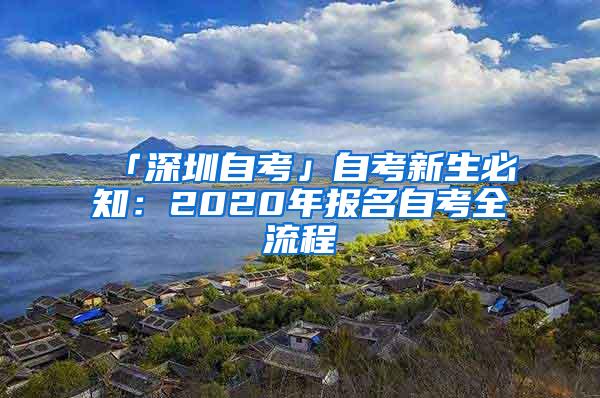 「深圳自考」自考新生必知：2020年报名自考全流程