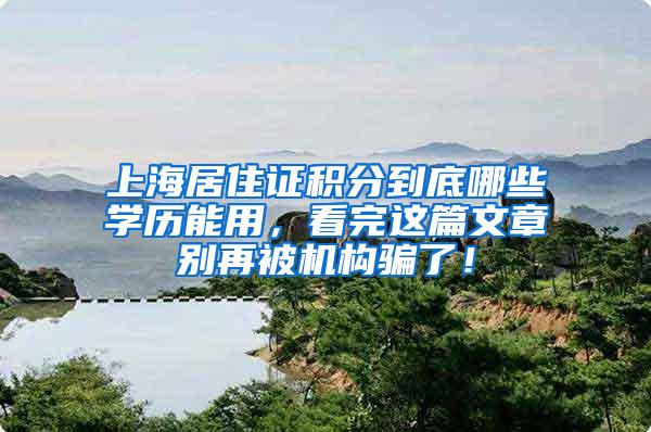 上海居住证积分到底哪些学历能用，看完这篇文章别再被机构骗了！