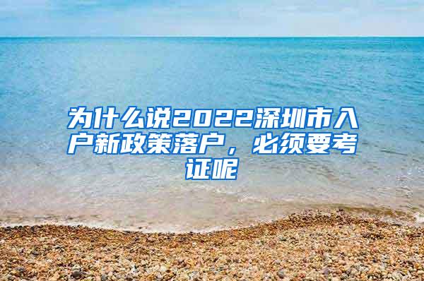 为什么说2022深圳市入户新政策落户，必须要考证呢