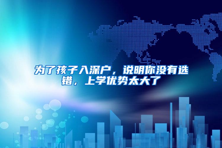 为了孩子入深户，说明你没有选错，上学优势太大了