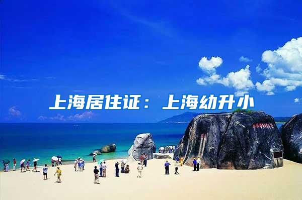上海居住证：上海幼升小