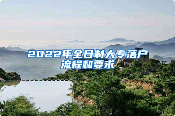 2022年全日制大专落户流程和要求