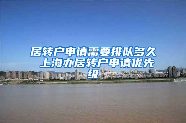 居转户申请需要排队多久 上海办居转户申请优先级
