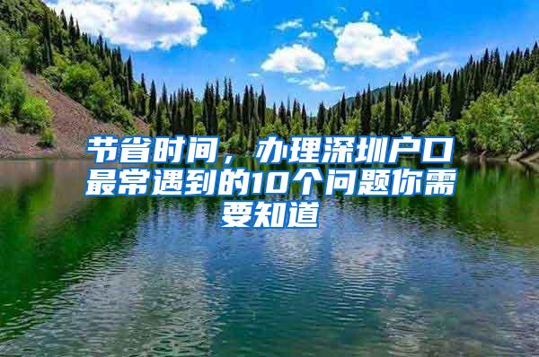 节省时间，办理深圳户口最常遇到的10个问题你需要知道