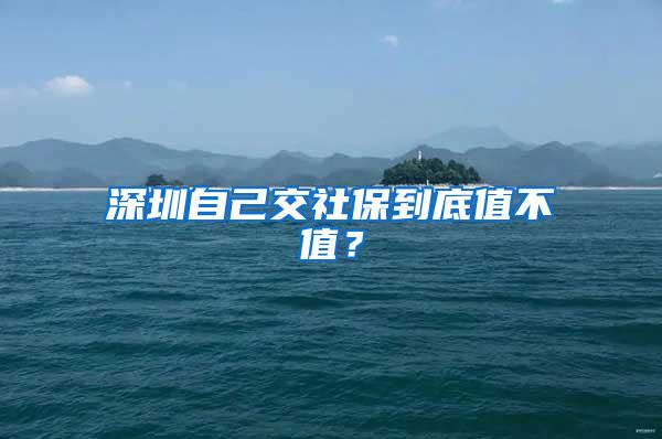 深圳自己交社保到底值不值？