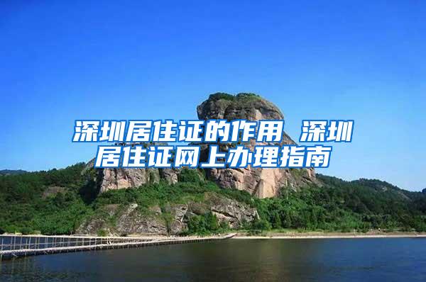 深圳居住证的作用 深圳居住证网上办理指南