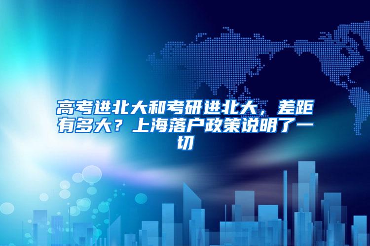 高考进北大和考研进北大，差距有多大？上海落户政策说明了一切