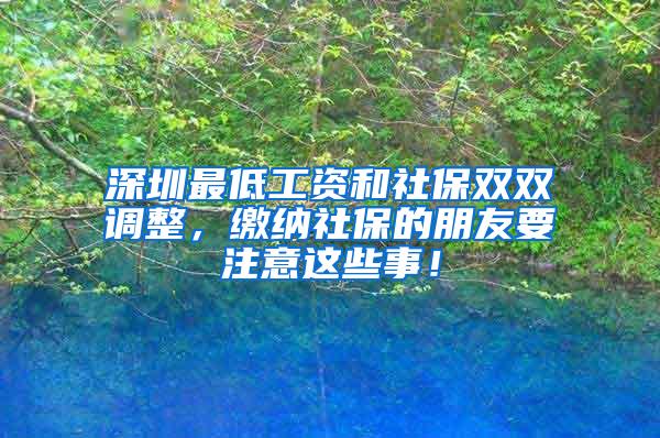 深圳最低工资和社保双双调整，缴纳社保的朋友要注意这些事！