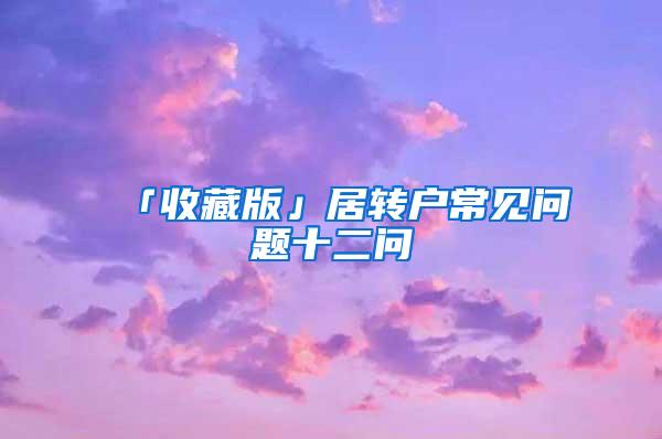 「收藏版」居转户常见问题十二问