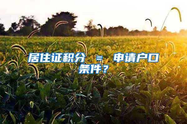 居住证积分 ＝ 申请户口条件？