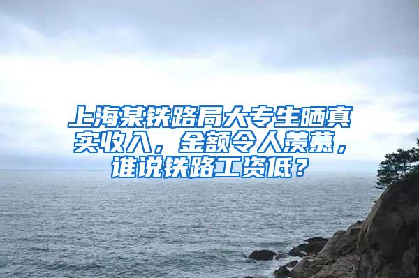 上海某铁路局大专生晒真实收入，金额令人羡慕，谁说铁路工资低？