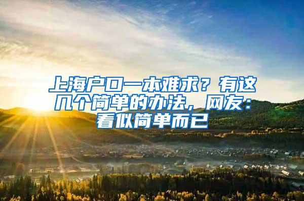 上海户口一本难求？有这几个简单的办法，网友：看似简单而已
