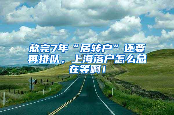 熬完7年“居转户”还要再排队，上海落户怎么总在等啊！