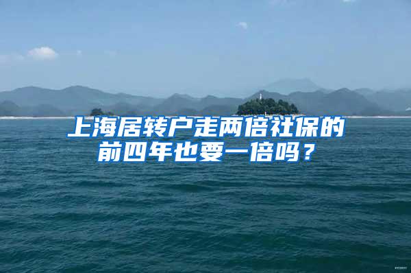 上海居转户走两倍社保的前四年也要一倍吗？