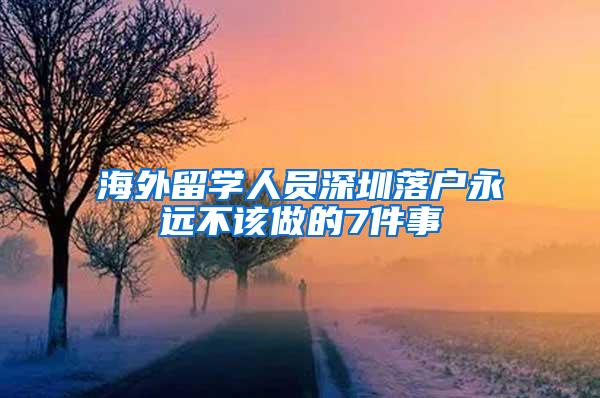海外留学人员深圳落户永远不该做的7件事