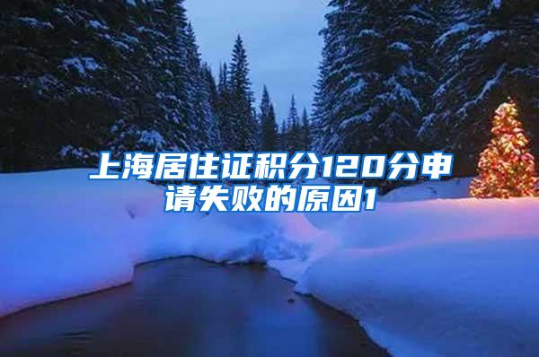 上海居住证积分120分申请失败的原因1