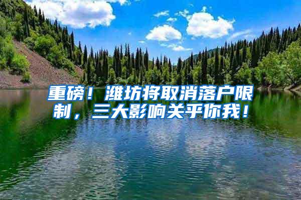 重磅！潍坊将取消落户限制，三大影响关乎你我！