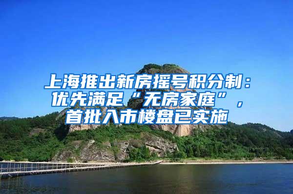 上海推出新房摇号积分制：优先满足“无房家庭”，首批入市楼盘已实施