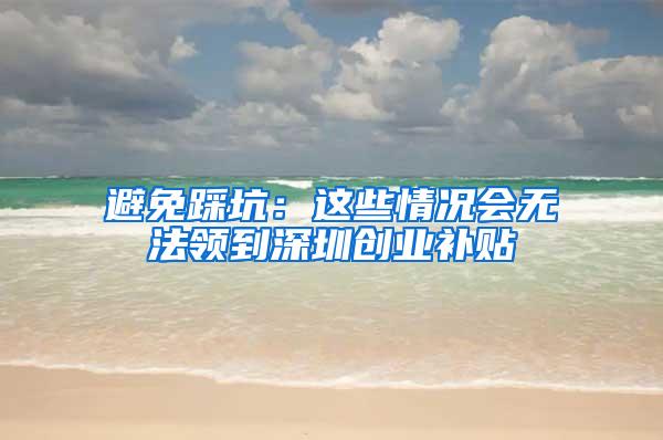 避免踩坑：这些情况会无法领到深圳创业补贴