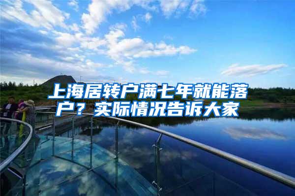 上海居转户满七年就能落户？实际情况告诉大家