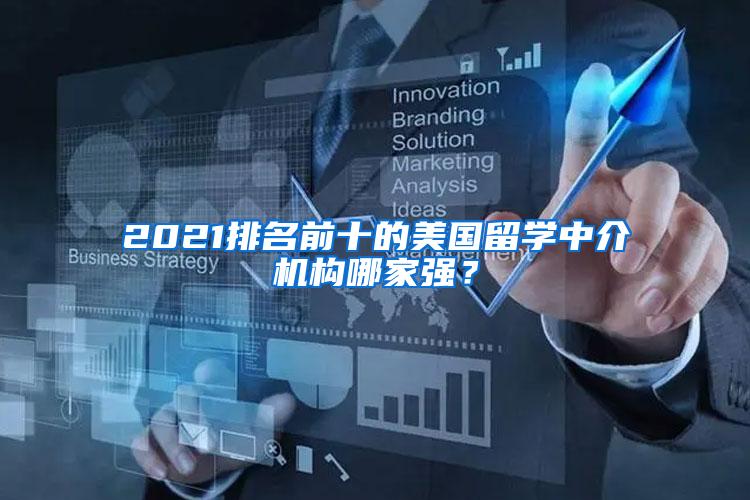 2021排名前十的美国留学中介机构哪家强？