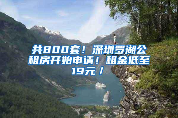 共800套！深圳罗湖公租房开始申请！租金低至19元／㎡