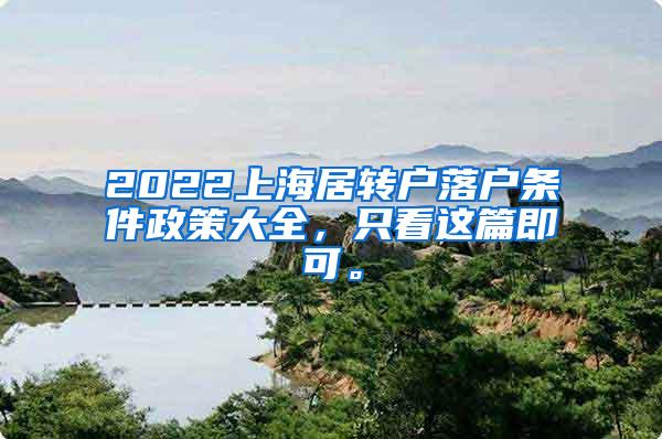 2022上海居转户落户条件政策大全，只看这篇即可。