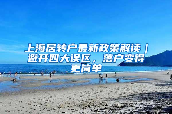 上海居转户最新政策解读｜避开四大误区，落户变得更简单