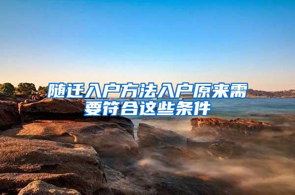 随迁入户方法入户原来需要符合这些条件