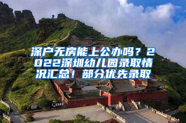 深户无房能上公办吗？2022深圳幼儿园录取情况汇总！部分优先录取