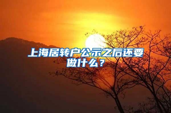 上海居转户公示之后还要做什么？